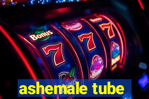 ashemale tube